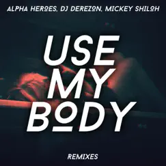 Use My Body (The Remixes) [feat. Mickey Shiloh] - EP by Alpha Heroes & DJ Derezon album reviews, ratings, credits