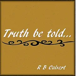 Truth Be Told - Single by R B Calvert album reviews, ratings, credits
