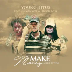 Make Money - Single (feat. Ayamba Yati & Hood Boss) - Single by Young Titus album reviews, ratings, credits