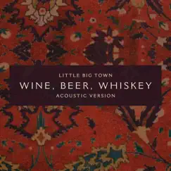 Wine, Beer, Whiskey (Acoustic Version) - Single by Little Big Town album reviews, ratings, credits