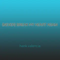 (Never) Break My Heart Again - Single by Hank Valencia album reviews, ratings, credits
