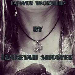 Power Worship - Single by Izabeyah Shower album reviews, ratings, credits