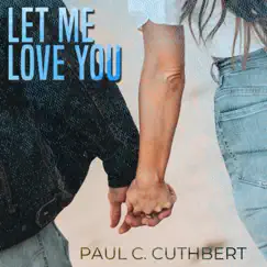 Let Me Love You - Single by Paul C. Cuthbert album reviews, ratings, credits