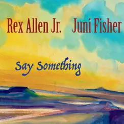 Say Something by Juni Fisher & Rex Allen Jr album reviews, ratings, credits