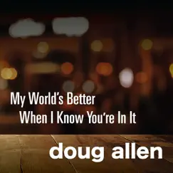 My World's Better When I Know You're in It - Single by Doug Allen album reviews, ratings, credits