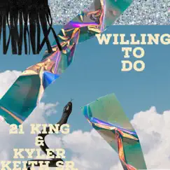 Willing To Do (feat. Kyler Keith Sr.) - Single by 21 King album reviews, ratings, credits