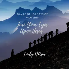 Turn Your Eyes Upon Jesus (Day 83 of 100 Days of Worship) - Single by Emily D'aria album reviews, ratings, credits