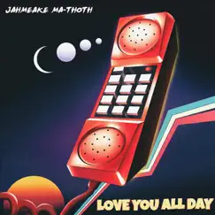 Love You All Day - Single by Jahmeake Ma-Thoth album reviews, ratings, credits