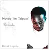 Maybe I'm Tripping (RIP Roneka) - Single album lyrics, reviews, download