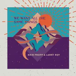 We Want All the Same Things by Erin Propp & Larry Roy album reviews, ratings, credits