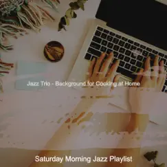 Jazz Trio - Background for Cooking at Home by Saturday Morning Jazz Playlist album reviews, ratings, credits