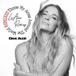 Throw My Arms Around the World (Dave Audé Remix) - Single by LeAnn Rimes album reviews, ratings, credits