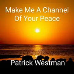 Make Me a Channel of Your Peace - Single by Patrick Westman album reviews, ratings, credits