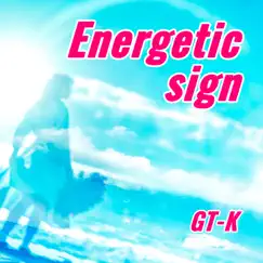 Energetic sign (feat. 矢吹 高音) - Single by GT-K album reviews, ratings, credits