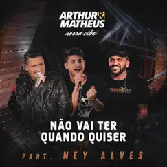 Não Vai Ter Quando Quiser (Ao Vivo) [feat. Ney Alves] - Single by Arthur & Matheus album reviews, ratings, credits