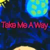 Take Me a Way song lyrics
