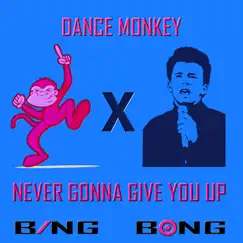 Dance Monkey x Never Gonna Give You Up - Single by Bing Bong album reviews, ratings, credits