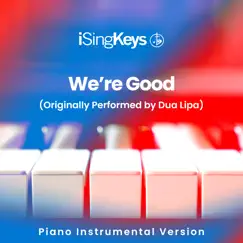 We’re Good (Originally Performed by Dua Lipa) [Piano Instrumental Version] - Single by ISingKeys album reviews, ratings, credits