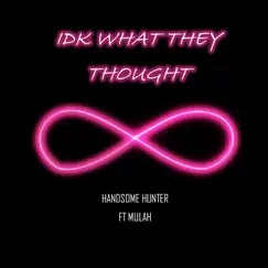 IDK What They Thought (feat. Mulah) - Single by Handsome Hunter album reviews, ratings, credits