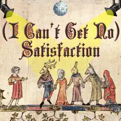 (I Can't Get No) Satisfaction (Medieval Version) Song Lyrics