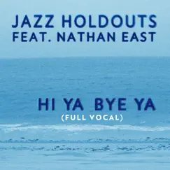 Hi Ya Bye Ya (Full Vocal) [feat. Nathan East] - Single by Jazz Holdouts album reviews, ratings, credits