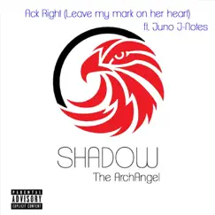Ack Right (Leave My Mark on Her Heart) [feat. Juno J-Notes] - Single by Shadow the Archangel album reviews, ratings, credits