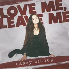 Love Me, Leave Me - Single by Casey Bishop album reviews, ratings, credits