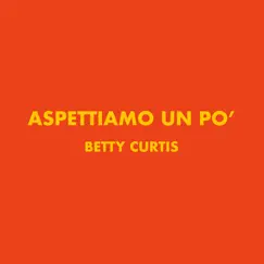 Aspettiamo un po' / Che vita è - Single by Betty Curtis album reviews, ratings, credits