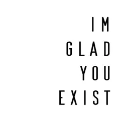Im Glad You Exist - Single by Dylan Bateup album reviews, ratings, credits
