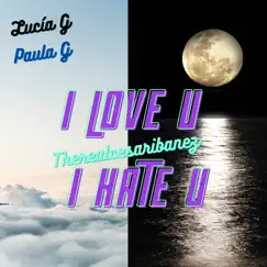 I Love U, I Hate U (feat. Lucía G. & Paula G.) - Single by Therealcesaribanez album reviews, ratings, credits