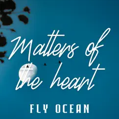 Matters of the Heart - Single by Fly Ocean album reviews, ratings, credits