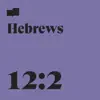 Hebrews 12:2 (feat. Chris & Emery Clark) [Special Version] song lyrics