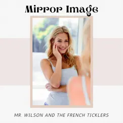 Mirror Image - Single by Mr. Wilson and the French Ticklers album reviews, ratings, credits