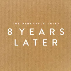 8 Years Later by The Pineapple Thief album reviews, ratings, credits