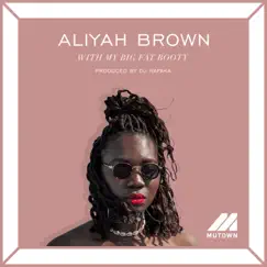 With My Big Fat Booty - Single by Aliyah Brown album reviews, ratings, credits