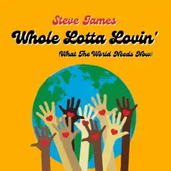 Whole Lotta Lovin' (what the World Needs Now) - Single by Steve James album reviews, ratings, credits
