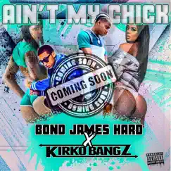 Ain't My Chick (feat. Kirko Bangz) - Single by Bond James Hard album reviews, ratings, credits
