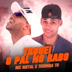 Taquei o Pal no Rabo - Single by Mc Metal & Troinha TR album reviews, ratings, credits