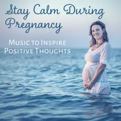 Stay Calm During Pregnancy: Music to Inspire Positive Thoughts – Sound of Nature for Inner Balance, Mindful Relaxation, Medative Songs for Future Mothers, Baby, Easy Delivery & Stres Free Child Birth by Calm Pregnancy Music Academy album reviews, ratings, credits