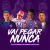Vai Pega Nunca (feat. Mc Magrinho) song lyrics