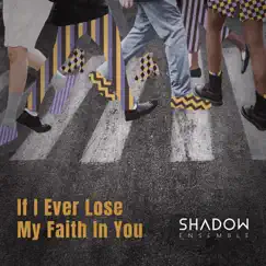 If I Ever Lose My Faith in You - Single by Shadow Ensemble album reviews, ratings, credits