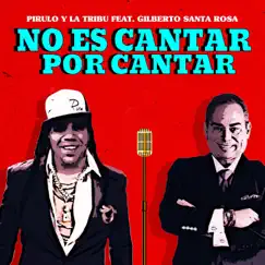 No Es Cantar por Cantar (feat. Gilberto Santa Rosa) - Single by Pirulo y la Tribu album reviews, ratings, credits