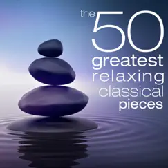 The 50 Greatest Relaxing Classical Pieces by Various Artists album reviews, ratings, credits