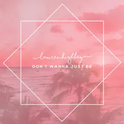 Don't Wanna Just Be - Single by Lauren Highley album reviews, ratings, credits