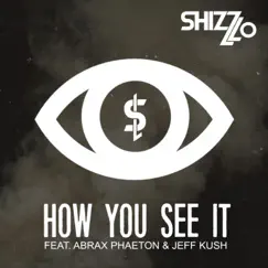 How You See It (feat. Abrax Phaeton, Jeff Kush) - Single by Shizz Lo album reviews, ratings, credits