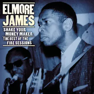 Shake Your Money Maker: The Best of the Fire Sessions (1960-1961) by Elmore James album download