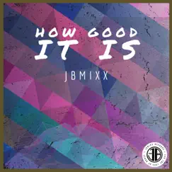 How Good It Is - Single by Jbmixx album reviews, ratings, credits