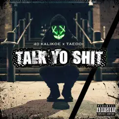 Talk Yo Shit (feat. Taedoe) - Single by 40 Kalikoe album reviews, ratings, credits