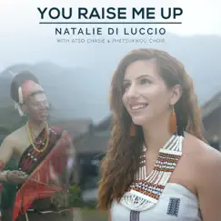 You Raise Me Up - Single by Natalie Di Luccio, Atso Chasie & Phetsukikou Choir album reviews, ratings, credits