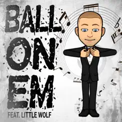 Ball On Em (feat. Little Wolf) Song Lyrics